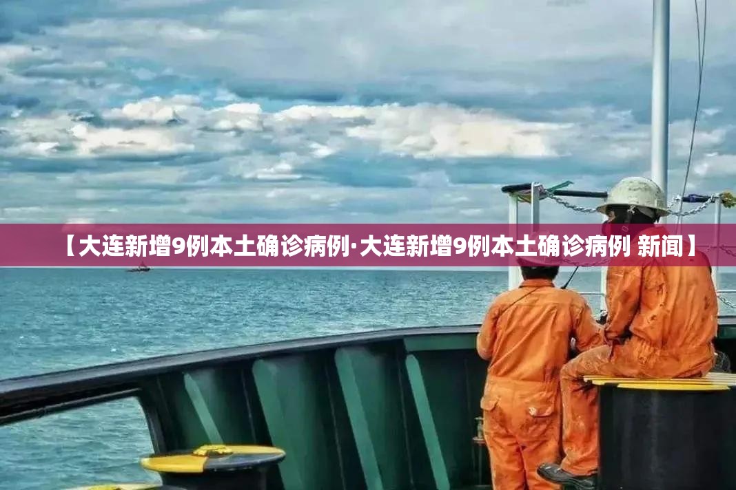 【大连新增9例本土确诊病例·大连新增9例本土确诊病例 新闻】