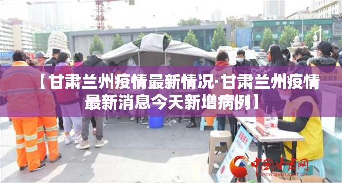 【甘肃兰州疫情最新情况·甘肃兰州疫情最新消息今天新增病例】
