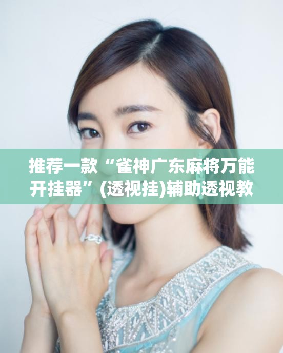 推荐一款“雀神广东麻将万能开挂器	”(透视挂)辅助透视教程