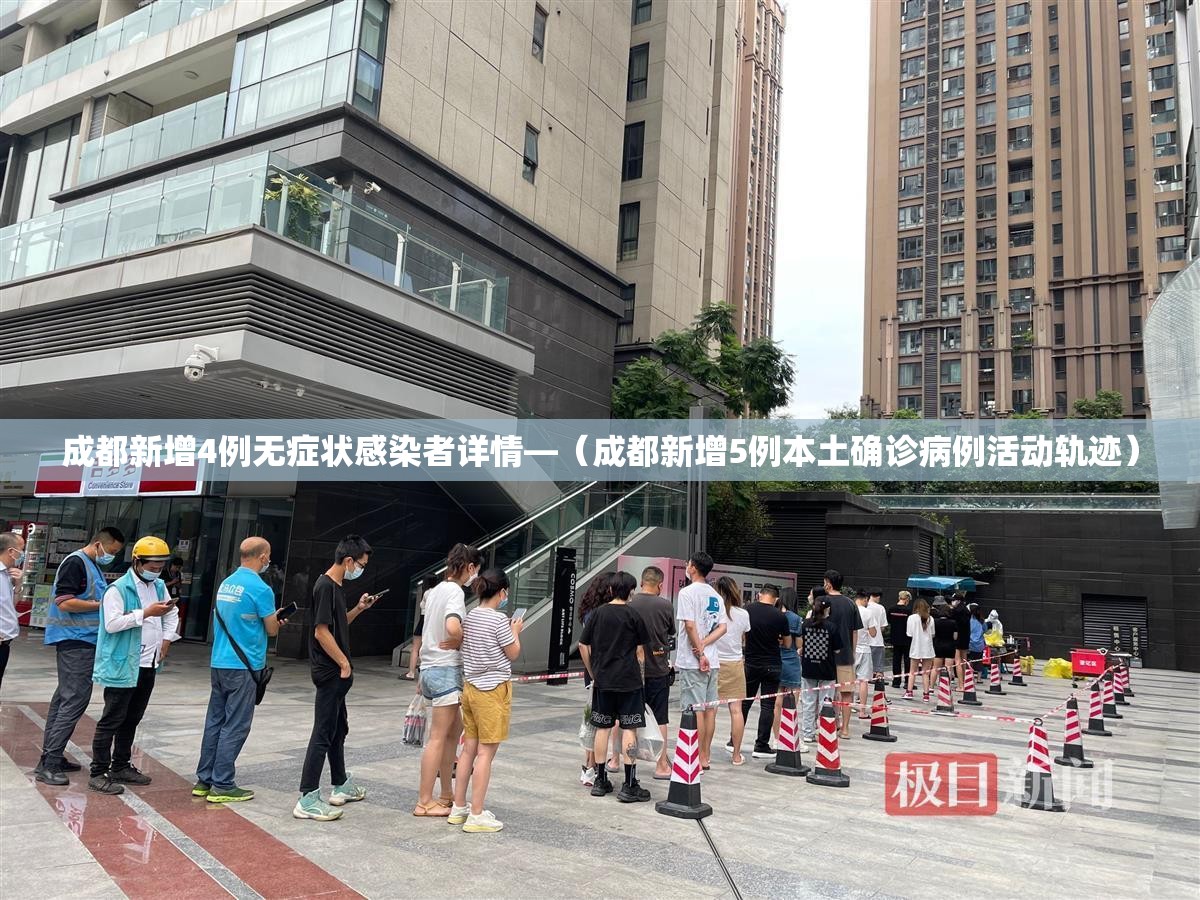 成都新增4例无症状感染者详情—（成都新增5例本土确诊病例活动轨迹）