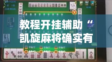 教程开挂辅助“凯旋麻将确实有挂吗”(透视挂)辅助透视教程