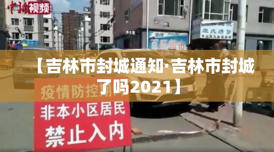 【吉林市封城通知·吉林市封城了吗2021】