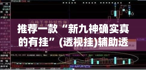 推荐一款“新九神确实真的有挂	”(透视挂)辅助透视教程