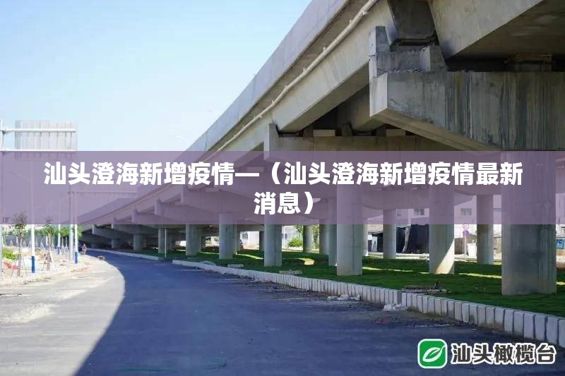汕头澄海新增疫情—（汕头澄海新增疫情最新消息）