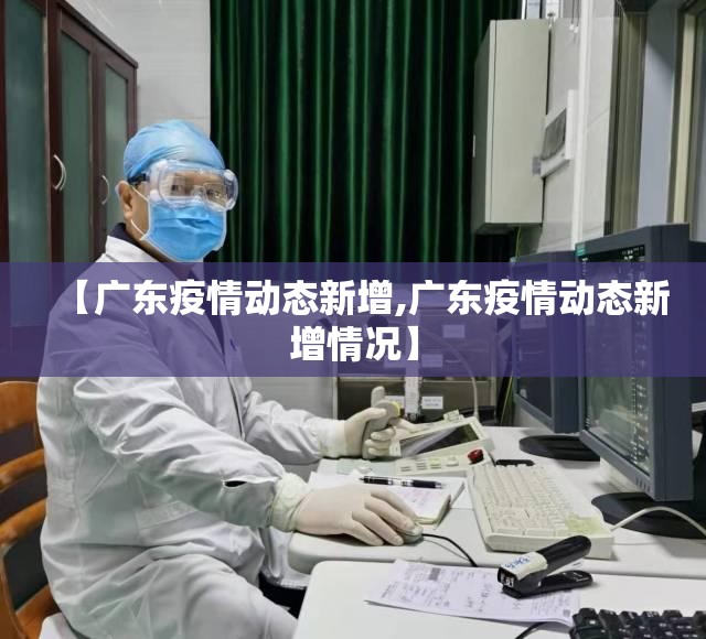 【广东疫情动态新增,广东疫情动态新增情况】