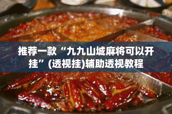 推荐一款“九九山城麻将可以开挂	”(透视挂)辅助透视教程