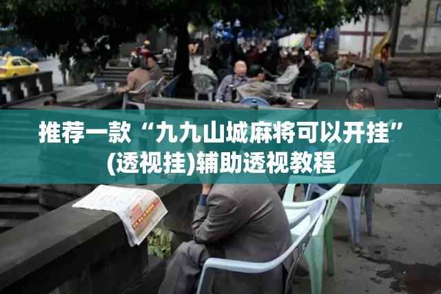 推荐一款“微乐四川麻将免费挂下载”(透视挂)辅助透视教程