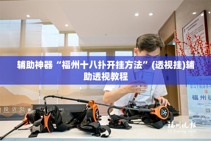 辅助神器“福州十八扑开挂方法”(透视挂)辅助透视教程