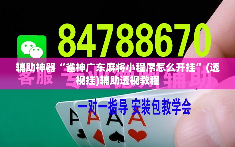 辅助神器“雀神广东麻将小程序怎么开挂	”(透视挂)辅助透视教程