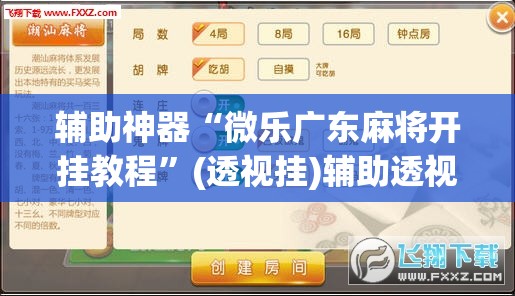 辅助神器“微乐广东麻将开挂教程	”(透视挂)辅助透视教程