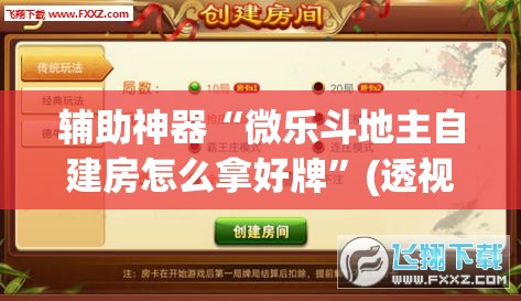 辅助神器“微乐斗地主自建房怎么拿好牌	”(透视挂)辅助透视教程