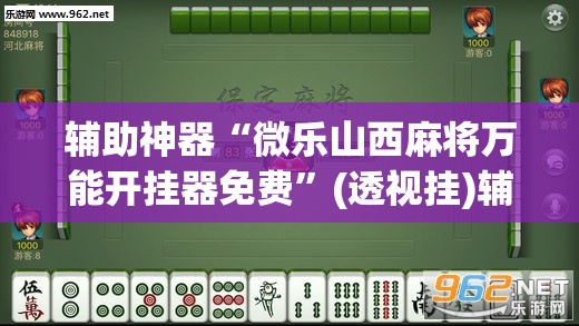辅助神器“微乐山西麻将万能开挂器免费”(透视挂)辅助透视教程