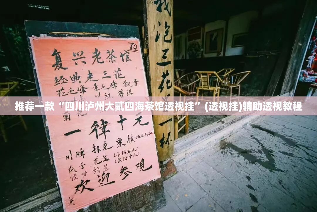 推荐一款“四川泸州大贰四海茶馆透视挂”(透视挂)辅助透视教程