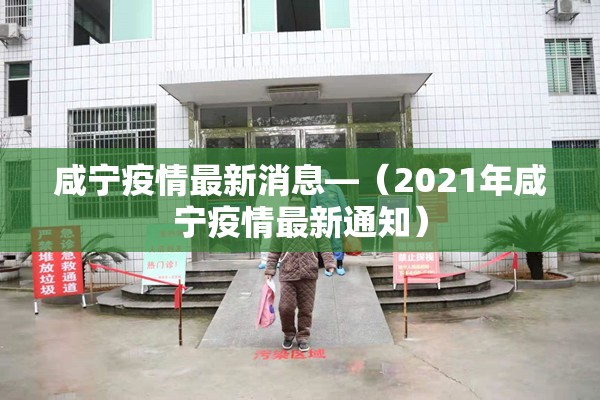 咸宁疫情最新消息—（2021年咸宁疫情最新通知）
