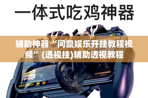 辅助神器“问鼎娱乐开挂教程视频”(透视挂)辅助透视教程
