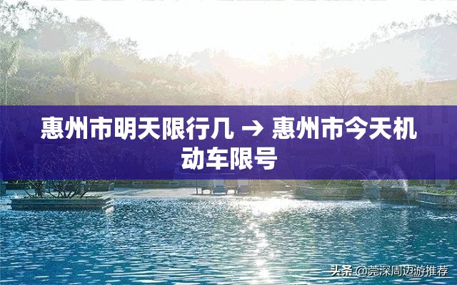 惠州市明天限行几 → 惠州市今天机动车限号 惠州市明天限行几 → 惠州市今天机动车限号