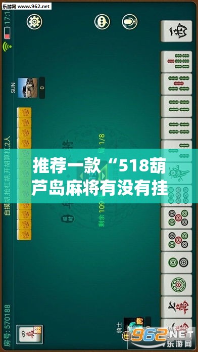 推荐一款“518葫芦岛麻将有没有挂”(透视挂)辅助透视教程