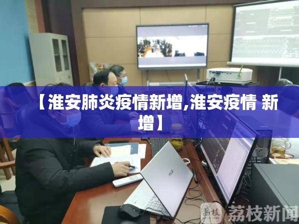 【淮安肺炎疫情新增,淮安疫情 新增】