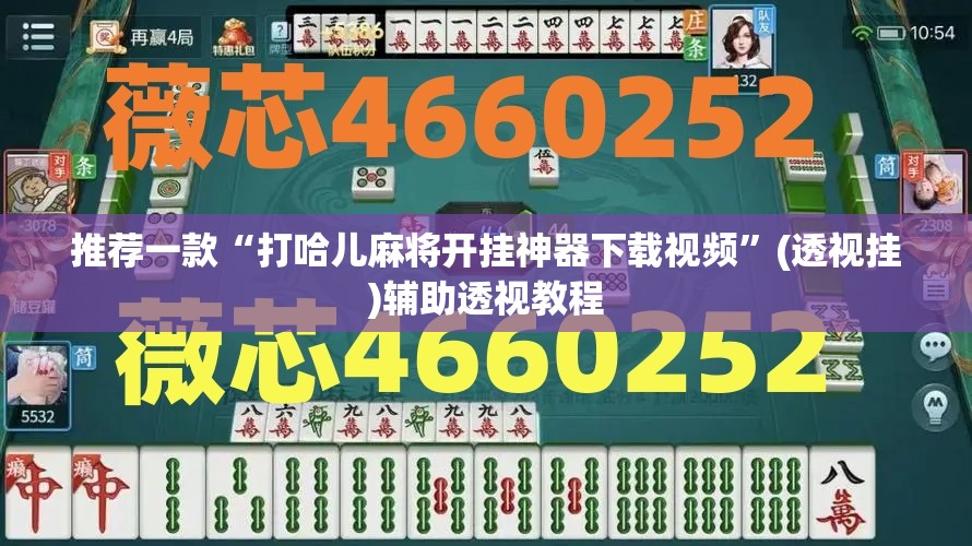 推荐一款“打哈儿麻将开挂神器下载视频”(透视挂)辅助透视教程