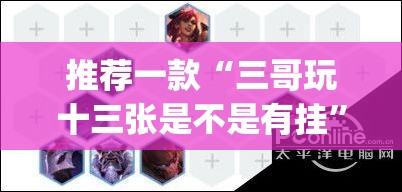 推荐一款“三哥玩十三张是不是有挂”(透视挂)辅助透视教程