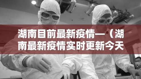湖南目前最新疫情—（湖南最新疫情实时更新今天）