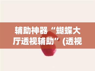 辅助神器“蝴蝶大厅透视辅助	”(透视挂)辅助透视教程