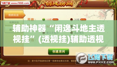 辅助神器“闲逸斗地主透视挂”(透视挂)辅助透视教程
