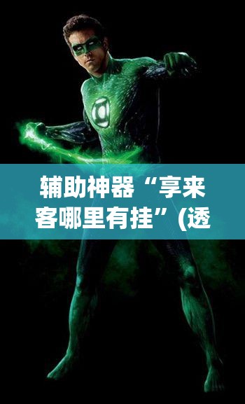 辅助神器“享来客哪里有挂”(透视挂)辅助透视教程