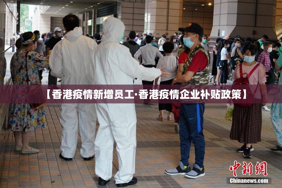 【香港疫情新增员工·香港疫情企业补贴政策】 【香港疫情新增员工·香港疫情企业补贴政策】