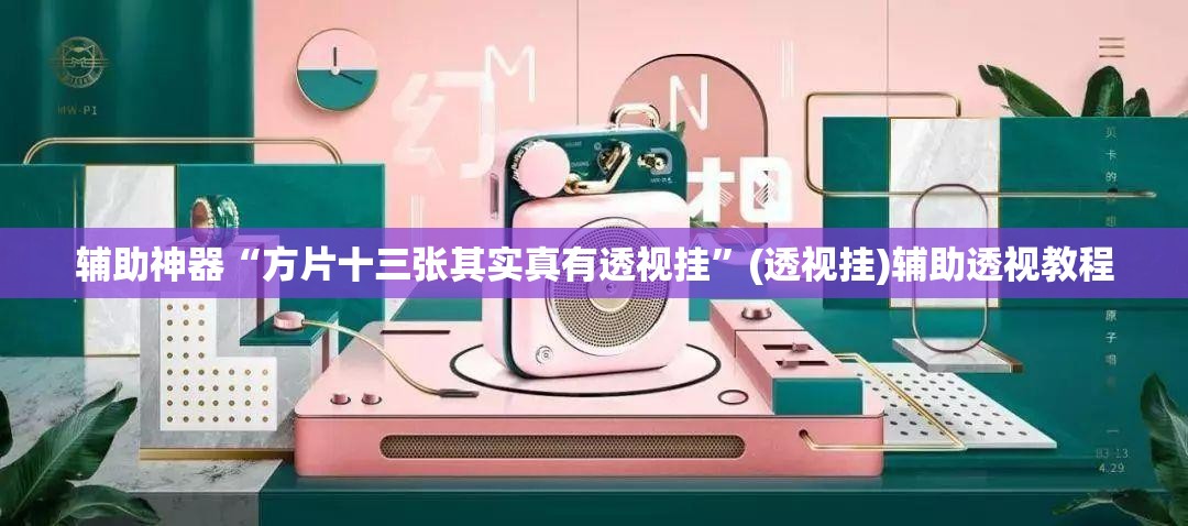 辅助神器“方片十三张其实真有透视挂	”(透视挂)辅助透视教程