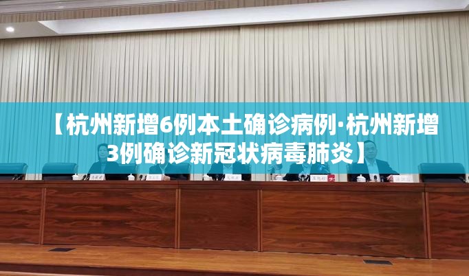 【杭州新增6例本土确诊病例·杭州新增3例确诊新冠状病毒肺炎】