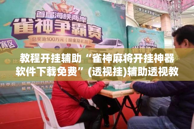 教程开挂辅助“雀神麻将开挂神器软件下载免费	”(透视挂)辅助透视教程