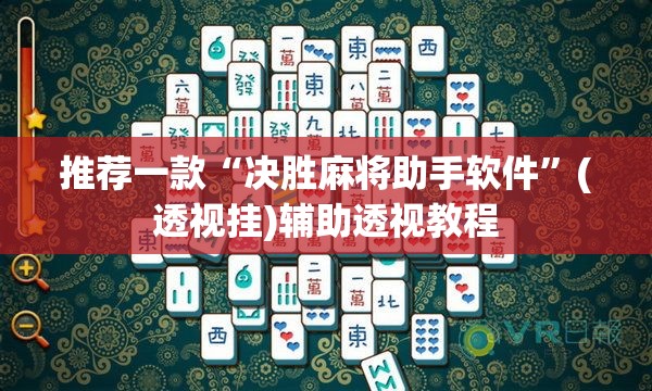 推荐一款“决胜麻将助手软件”(透视挂)辅助透视教程
