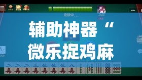 辅助神器“微乐捉鸡麻将开挂免费下载	”(透视挂)辅助透视教程