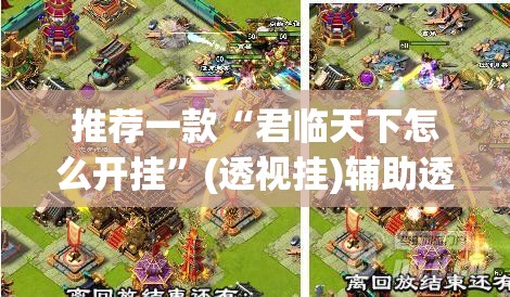 推荐一款“君临天下怎么开挂”(透视挂)辅助透视教程