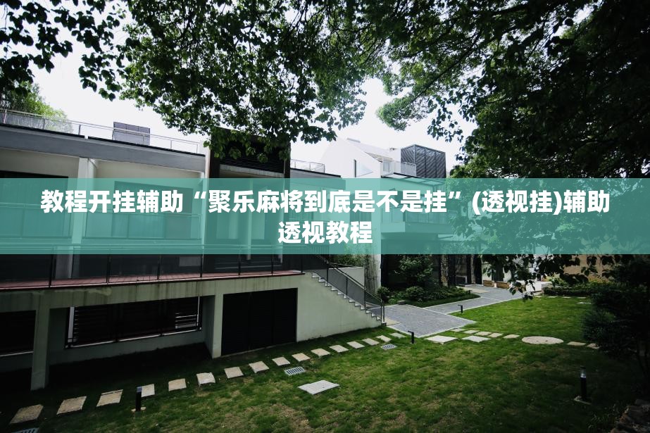 教程开挂辅助“聚乐麻将到底是不是挂	”(透视挂)辅助透视教程