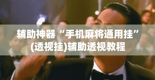 辅助神器“手机麻将通用挂	”(透视挂)辅助透视教程