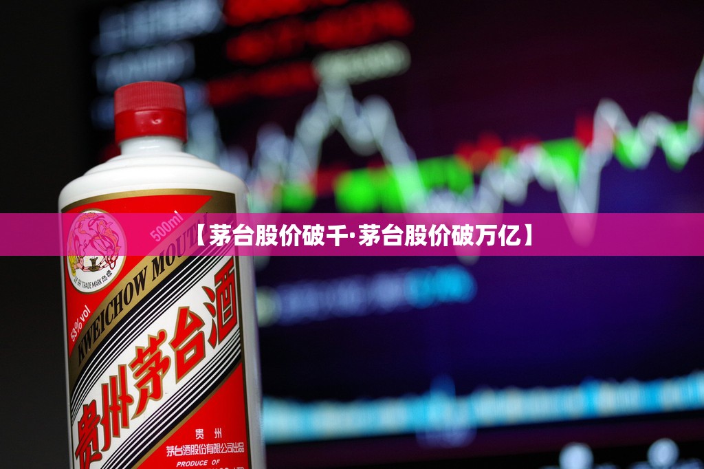 【茅台股价破千·茅台股价破万亿】