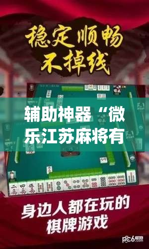 辅助神器“微乐江苏麻将有挂吗”(透视挂)辅助透视教程