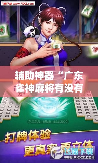 辅助神器“广东雀神麻将有没有挂呢	”(透视挂)辅助透视教程