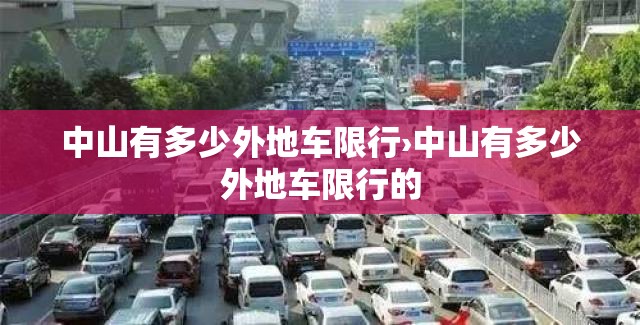 中山有多少外地车限行›中山有多少外地车限行的