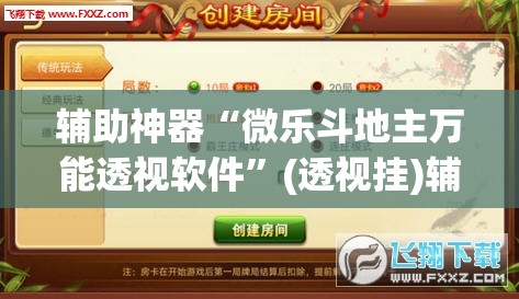 辅助神器“微乐斗地主万能透视软件”(透视挂)辅助透视教程