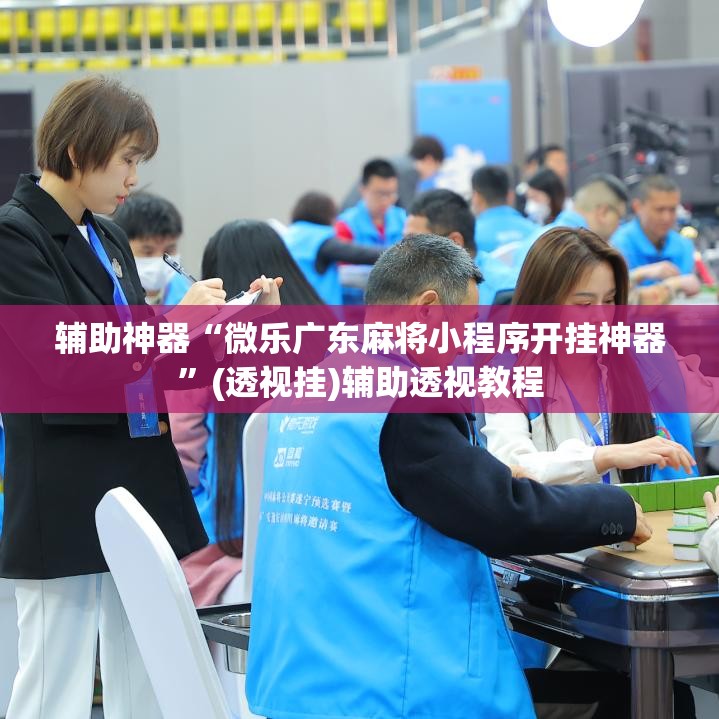 辅助神器“微乐广东麻将小程序开挂神器”(透视挂)辅助透视教程