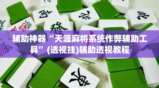 辅助神器“天涯麻将系统作弊辅助工具”(透视挂)辅助透视教程