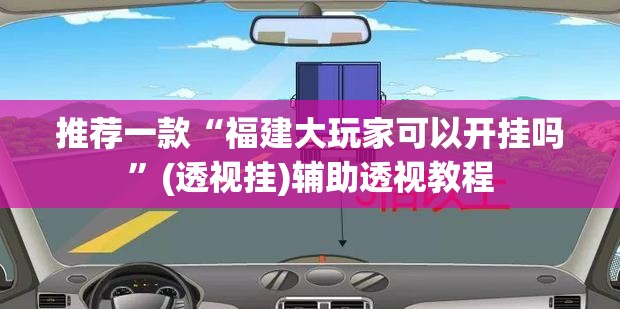 推荐一款“福建大玩家可以开挂吗”(透视挂)辅助透视教程