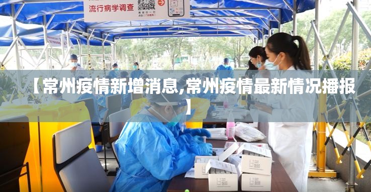 【常州疫情新增消息,常州疫情最新情况播报】