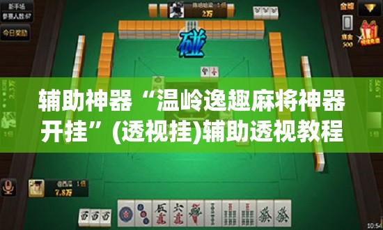 辅助神器“温岭逸趣麻将神器开挂	”(透视挂)辅助透视教程