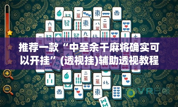 推荐一款“中至余干麻将确实可以开挂”(透视挂)辅助透视教程