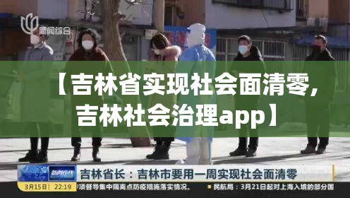 【吉林省实现社会面清零,吉林社会治理app】 【吉林省实现社会面清零,吉林社会治理app】