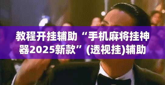 教程开挂辅助“手机麻将挂神器2025新款	”(透视挂)辅助透视教程